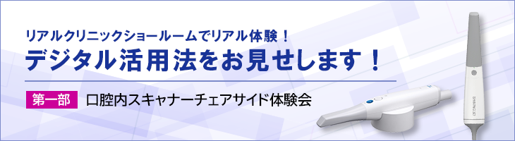 リアルクリニックショールームでリアル体験！デジタル活用法をお見せします！【第一部】口腔内スキャナーチェアサイド体験会