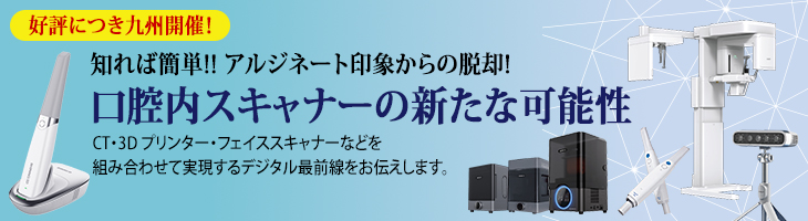 口腔内スキャナーの新たな可能性 ～知れば簡単！アルジネート印象からの脱却！デジタル最前線へ～