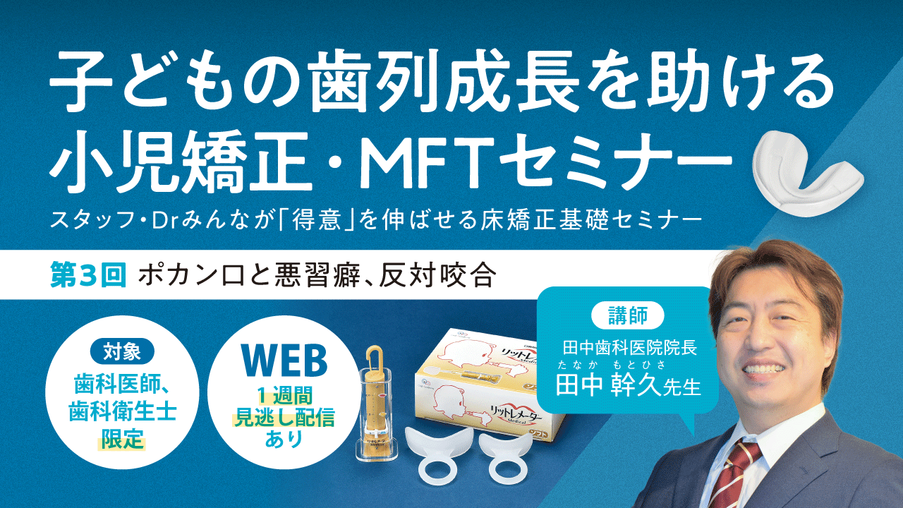子どもの歯列成長を助ける小児矯正・MFTセミナー【第3回】ポカン口と悪習癖、反対咬合