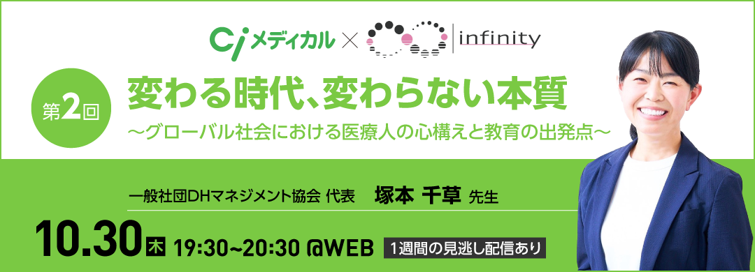 Ci×Infinity コラボセミナー第2弾【第2回】変わる時代、変わらない本質 ～グローバル社会における医療人の心構えと教育の出発点 ～